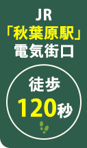 JR「秋葉原駅」電気街口 徒歩120秒